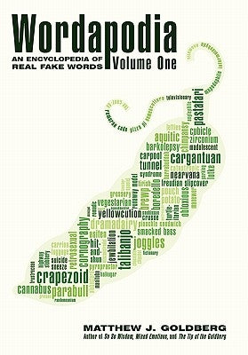 Wordapodia: Volume One: An Encyclopedia of Real Fake Words by Goldberg, Matthew J.