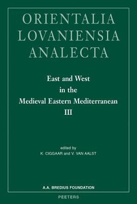 East and West in the Medieval Eastern Mediterranean III: Antioch from the Byzantine Reconquest Until the End of the Crusader Principality by Ciggaar, K.