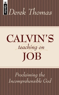Calvin's Teaching on Job: Proclaiming the Incomprehensible God by Thomas, Derek W. H.