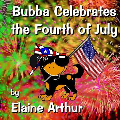 Bubba Celebrates the Fourth of July by Arthur, Elaine