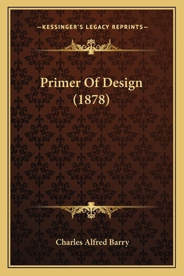 Primer Of Design (1878) by Barry, Charles Alfred