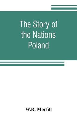 The Story of the Nations: Poland by Morfill, W. R.