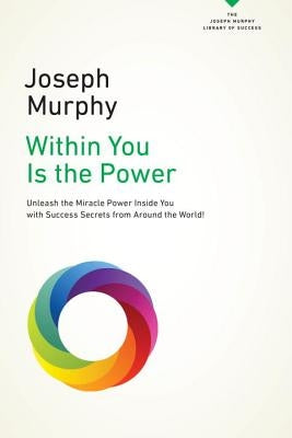 Within You Is the Power: Unleash the Miricle Power Inside You with Success Secrets from Around the World! by Murphy, Joseph