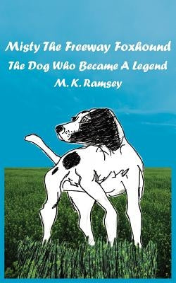 Misty The Freeway Foxhound: The Dog Who Became A Legend by Ramsey, M. K.