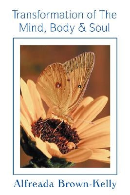 Transformation of the Mind, Body & Soul by Brown-Kelly, Alfreada