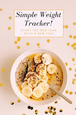 Simple Weight Tracker: Start The New Year With A New You! by Publishers, S. &. N.