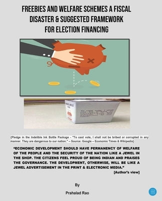 Freebies and Welfare Schemes a Fiscal Disaster & Suggested Framework for Election Financing by Rao, Prahalad