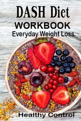 DASH Diet Workbook: Everyday Weight Loss Control Help Protection Lower Blood Pressure Make Cooking Healthy Family Naturally Food A good St by Higdon, Carmen