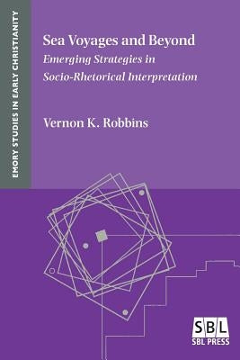 Sea Voyages and Beyond: Emerging Strategies in Socio-Rhetorical Interpretation by Robbins, Vernon K.