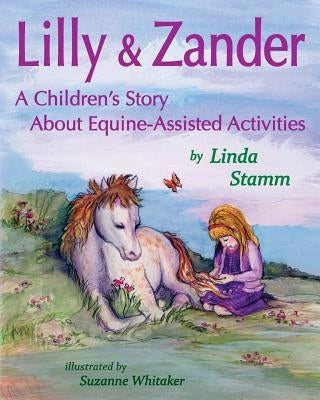 Lilly & Zander: A Children's Story About Equine-Assisted Activities by Stamm, Linda