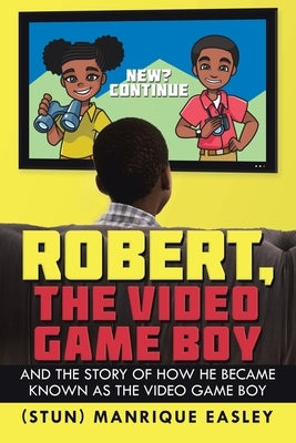 Robert, the Video Game Boy: And the Story of How He Became Known as the Video Game Boy by Easley, Manrique