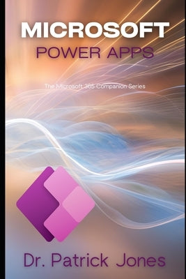 Microsoft Power Apps: The Microsoft 365 Companion Series by Jones, Patrick