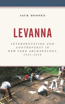 Levanna: Interpretation and Controversy in New York Archaeology, 1923-2018 by Rossen, Jack
