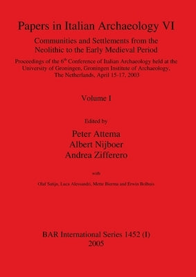 Papers in Italian Archaeology VI: Communities and Settlements from the Neolithic to the Early Medieval Period, Volume I by Attema, Peter