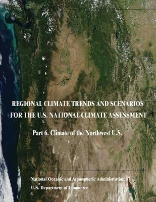Regional Climate Trends and Scenarios for the U.S. National Climate Assessment: Part 6. Climate of the Northwest U.S. by Commerce, U. S. Department of