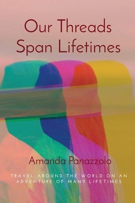 Our Threads Span Lifetimes by Panazzolo, Amanda
