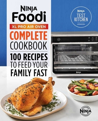 The Official Ninja(r) Foodi(tm) XL Pro Air Oven Complete Cookbook: 100 Recipes to Feed Your Family Fast by Ninja Test Kitchen