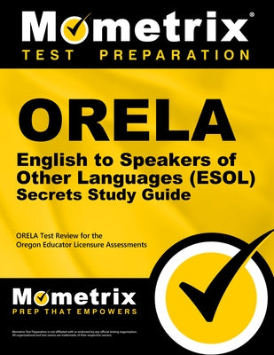 Orela English to Speakers of Other Languages (Esol) Secrets Study Guide: Orela Test Review for the Oregon Educator Licensure Assessments by Orela Exam Secrets Test Prep