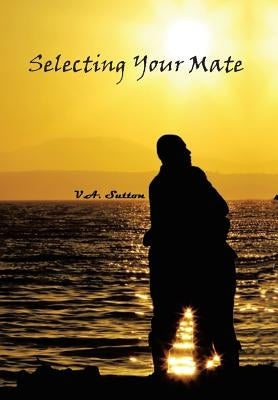 Selecting Your Mate: Second Edition by Sutton, V. A.