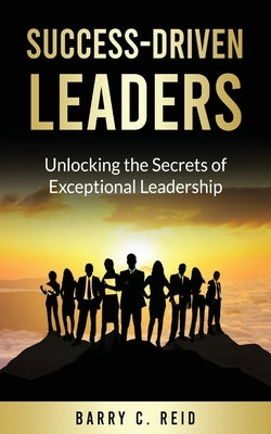 Success-Driven Leaders by Reid, Barry C.