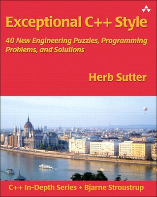 Exceptional C++ Style: 40 New Engineering Puzzles, Programming Problems, and Solutions by Sutter, Herb