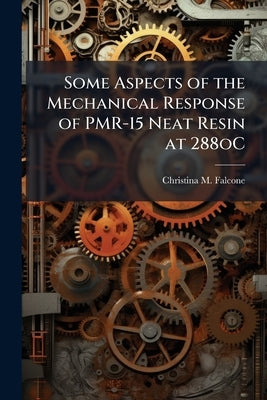 Some Aspects of the Mechanical Response of PMR-15 Neat Resin at 288oC: Experiment and Modeling by Falcone, Christina M.