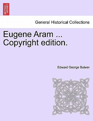 Eugene Aram ... Copyright Edition. by Bulwer, Edward George