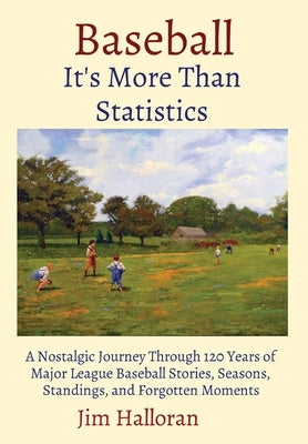 Baseball: A Nostalgic Journey Through 120 Years of Major League Baseball Stories, Seasons, Standings, and Forgotten Moments by Halloran, Jim