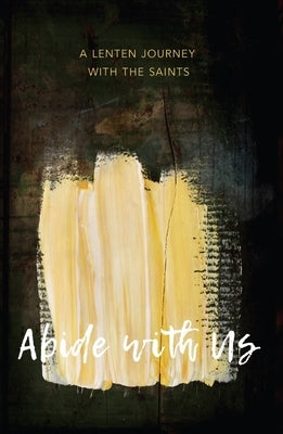 Abide with Us: A Lenten Journey with the Saints by Truesdale, Al