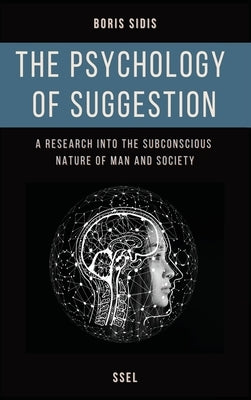 The psychology of suggestion: A research into the subconscious nature of man and society (Easy to Read Layout) by Sidis, Boris