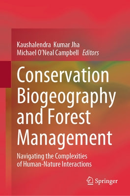 Conservation Biogeography and Forest Management: Navigating the Complexities of Human-Nature Interactions by Jha, Kaushalendra Kumar