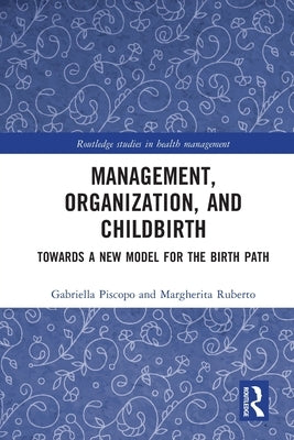 Management, Organization, and Childbirth: Towards a New Model for the Birth Path by Piscopo, Gabriella