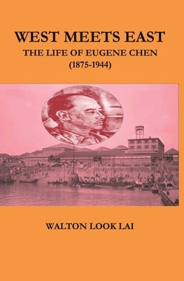 West Meets East: The Life of Eugene Chen (1875-1944) by Look Lai, Walton
