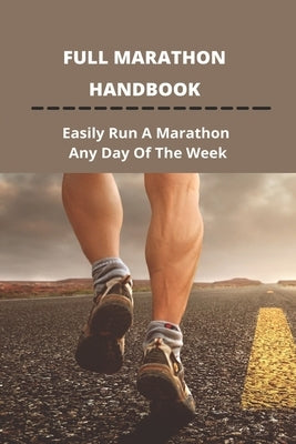Full Marathon Handbook: Easily Run A Marathon Any Day Of The Week: Half Marathon Running Tips by Luper, Alyssa