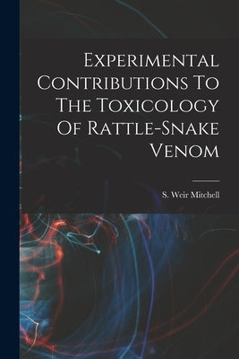 Experimental Contributions To The Toxicology Of Rattle-snake Venom by Mitchell, S. Weir (Silas Weir) 1829-