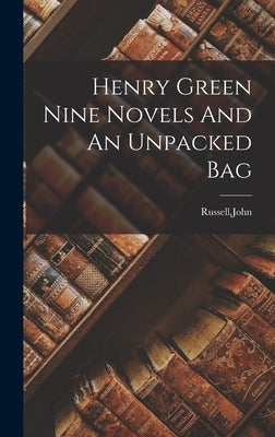 Henry Green Nine Novels And An Unpacked Bag by Russell, John