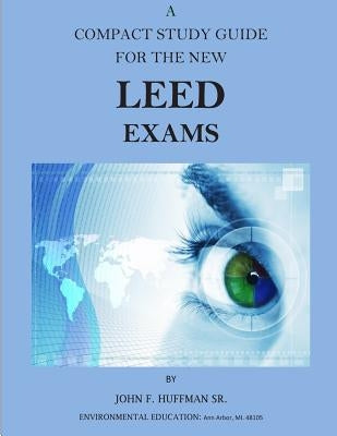 A Compact Study Guide for the New LEED Exams by Huffman, John F., Sr.