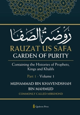 Rauzat us Safa - Garden of Purity - Part 1 - Volume 1: Containing the Histories of Prophets, Kings and Khalifs by Mahmud (Mirkhond), Muhammad Bin