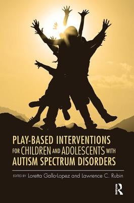 Play-Based Interventions for Children and Adolescents with Autism Spectrum Disorders by Gallo-Lopez, Loretta