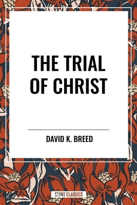 Trial of Christ by Breed, David K.