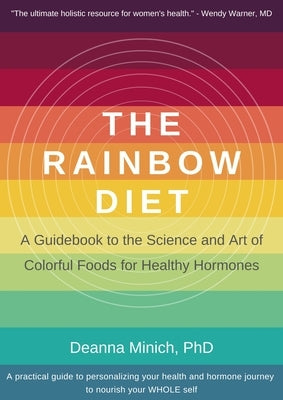 The Rainbow Diet: A Holistic Approach to Radiant Health Through Foods and Supplements by Minich, Deanna M.