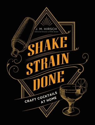 Shake Strain Done: Craft Cocktails at Home by Hirsch, J. M.
