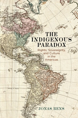 The Indigenous Paradox: Rights, Sovereignty, and Culture in the Americas by Bens, Jonas
