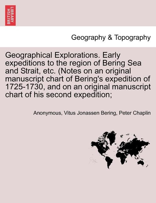 Geographical Explorations. Early Expeditions to the Region of Bering Sea and Strait, Etc. (Notes on an Original Manuscript Chart of Bering's Expeditio by Anonymous