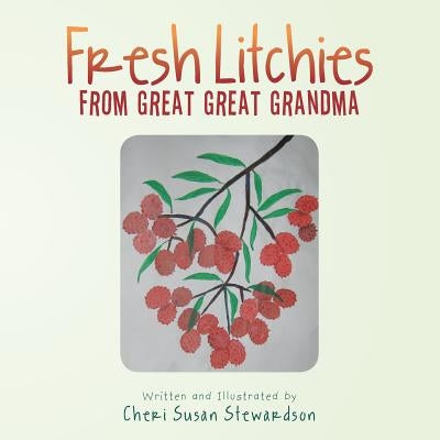 Fresh Litchies from Great Great Grandma by Stewardson, Cheri Susan