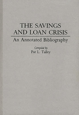 The Savings and Loan Crisis: An Annotated Bibliography by Talley, Pat L.