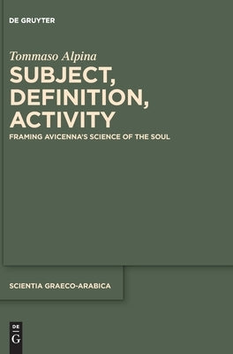 Subject, Definition, Activity: Framing Avicenna's Science of the Soul by Alpina, Tommaso