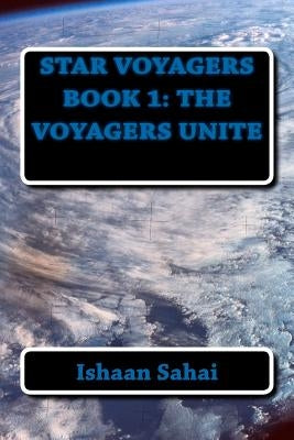 Star Voyagers Book 1: The Voyagers Unite by Sahai, Ishaan