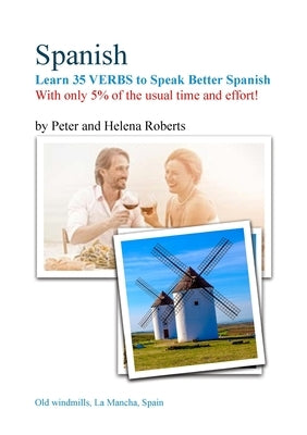 SPANISH - Learn 35 VERBS to speak Better Spanish: With only 5% of the usual time and effort! by Roberts, Peter