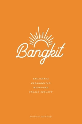 Bangkit: Bagaimana Kebangkitan Mengubah Segala Sesuatu: Indonesian Bible Study Journal by Greatly, Love God